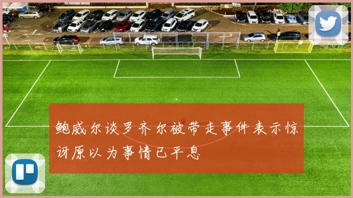 鲍威尔谈罗齐尔被带走事件表示惊讶原以为事情已平息