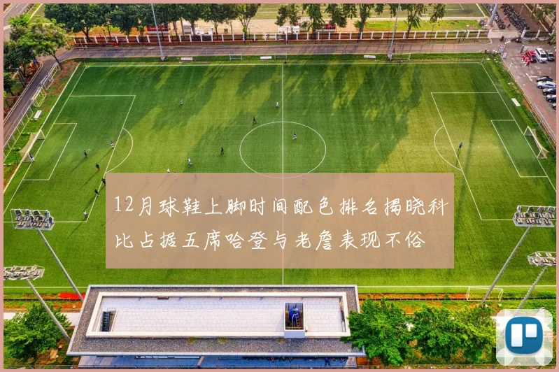 12月球鞋上脚时间配色排名揭晓科比占据五席哈登与老詹表现不俗